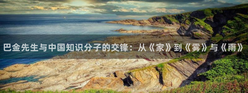 全网小说阅读app：巴金先生与中国知识分子的交锋：从《家》到《雾》与《雨》